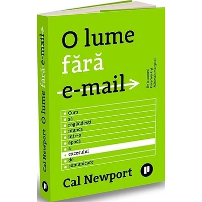 O lume fara email. Cum sa regandesti munca intr-o epoca a excesului de comunicare - Cal Newport