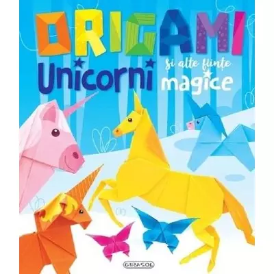  Origami. Unicorni si alte fiinte magice - Collective