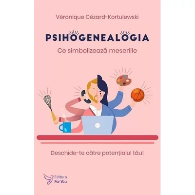Psihogenealogia. Ce simbolizeaza meseriile - Veronique Cezard-Kortulewski