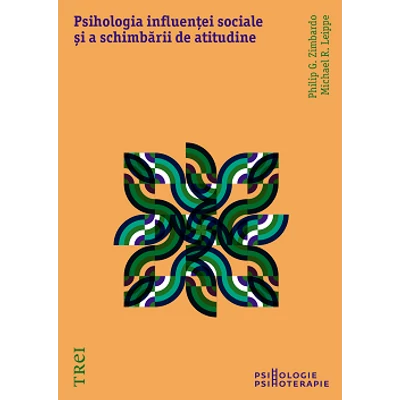 Psihologia influentei sociale si a schimbarii de atitudine - Philip Zimbardo, Michael R. Leippe