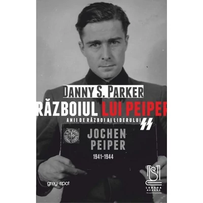 Razboiul lui Peiper. Anii de razboi ai liderului SS Jochen Peiper: 1941–1944 - Danny S. Parker