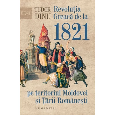 Revolutia Greaca de la 1821 pe teritoriul Moldovei si Tarii Romanesti - Tudor Dinu