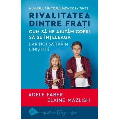 Rivalitatea dintre frati. Cum sa ne ajutam copiii sa se inteleaga (iar noi sa traim linistiti) - Adele Faber, Elaine Mazlish
