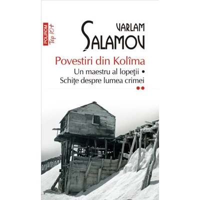 Povestiri din Kolima (vol. II): Un maestru al lopetii * Schite despre lumea crimei - Varlam Salamov