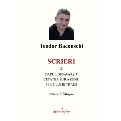 Scrieri 4. Darul desavarsit. Cetatea sub asediu. Pe ce lume traim - Teodor Baconschi