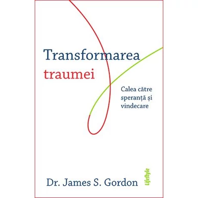 Transformarea traumei. Calea catre speranta si vindecare - James S. Gordon