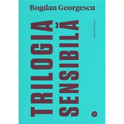 Trilogia Sensibila - Bogdan Georgescu