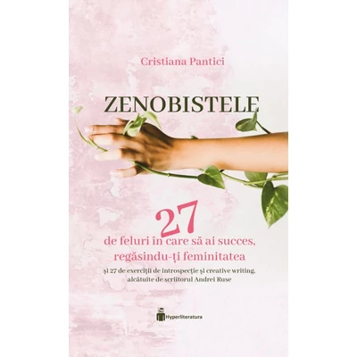 Zenobistele. 27 de feluri de a avea succes, regasindu-ti feminitatea - Cristiana Pantici