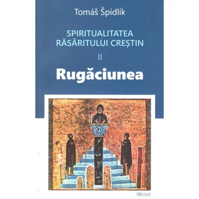 Spiritualitatea Rasaritului crestin (vol. II): rugaciunea