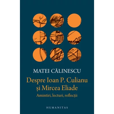 Despre Ioan P. Culianu si Mircea Eliade. Amintiri, lecturi, reflectii
