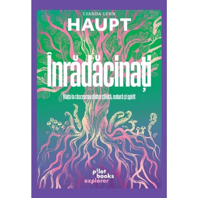 Inradacinati. Viata la rascrucea dintre stiinta, natura si spirit