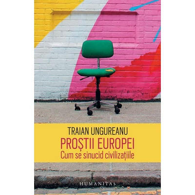 Prostii Europei. Cum se sinucid civilizatiile