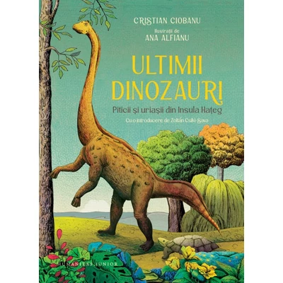 Ultimii dinozauri. Piticii si uriasii din Insula Hateg