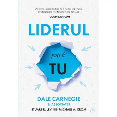 Liderul poti fi tu - Dale Carnegie & Associates,Stuart R. Levine,Michael Crom