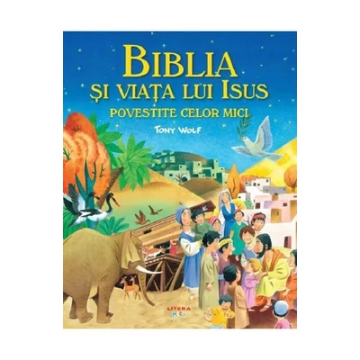 Biblia si viata lui Isus povestite celor mici - Tony Wolf