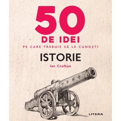 50 de idei pe care trebuie sa le cunosti. Istorie - Ian Crofton