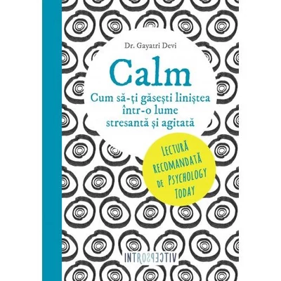Calm. Cum sa-ti gasesti linistea intr-o lume stresanta si agitata - Dr. Gayatri Devi