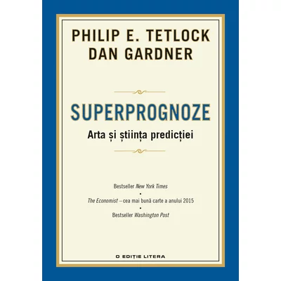 Superprognoze. Arta si stiinta predictiei. - Dan Gardner, Philip E. Tetlock