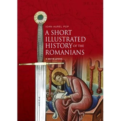 A Short Illustrated History of Romanians - Ioan-Aurel Pop