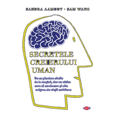 Secretele creierului uman - Sandra Aamodt, Sam Wang