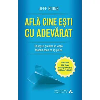 Afla cine esti cu adevarat. Gaseste-ti calea in viata facand ceea ce iti place - Jeff Goins