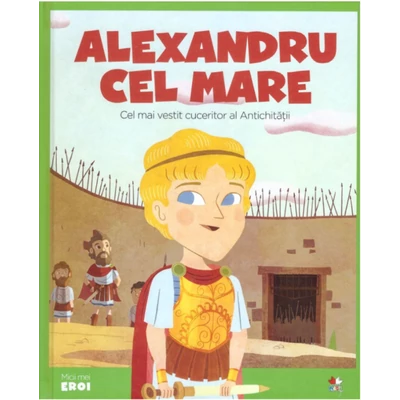 Micii mei eroi. Alexandru cel Mare