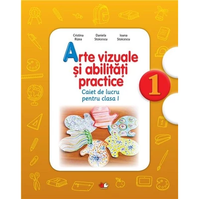 Arte vizuale si abilitati practice - Caiet de lucru. Clasa I - Daniela Stoicescu, Ioana Stoicescu, Cristina Rizea