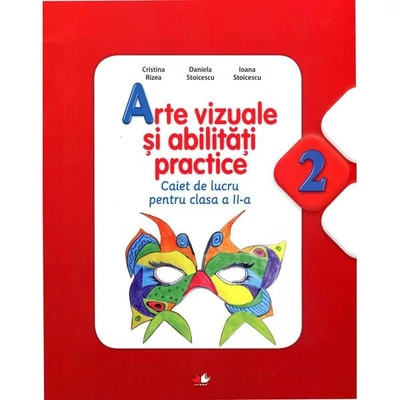 Arte vizuale si abilitati practice - Caiet de lucru. Clasa a II-a - Daniela Stoicescu, Ioana Stoicescu, Cristina Rizea