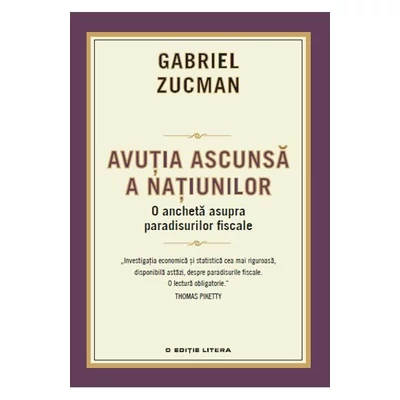Avutia ascunsa a natiunilor. O ancheta asupra paradisurilor fiscale - Gabriel Zucman