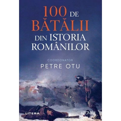 100 de batalii din istoria Romaniei - Petre Otu