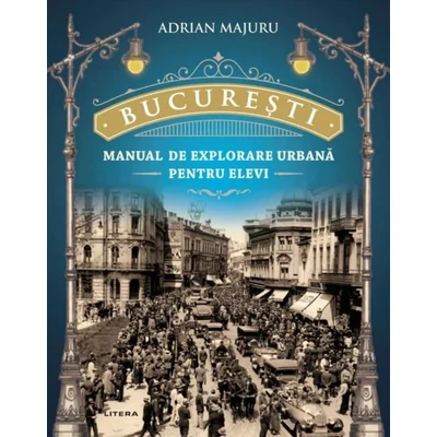Bucuresti. Manual de explorare urbana pentru elevi - Adrian Majuru