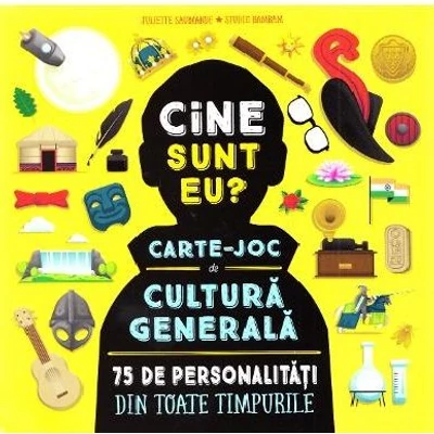 Cine sunt eu? Carte-joc de cultura generala. 75 de personalitati din toate timpurile - Juliette Saumande