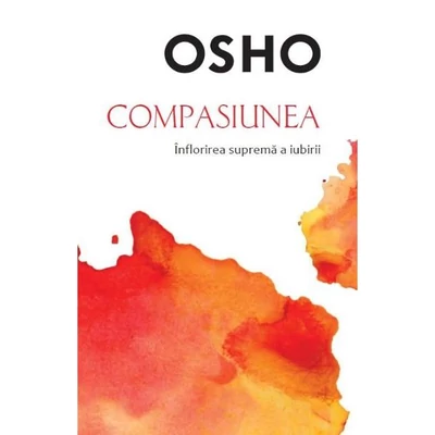 Compasiunea. Inflorirea suprema a iubirii - Osho