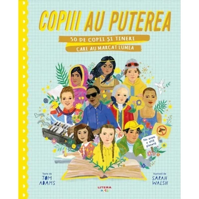 Copiii au puterea. 50 de copii si tineri care au marcat lumea - Tom Adams