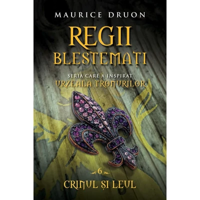Regii blestemati. Crinul si Leul (vol. 6) - Maurice Druon