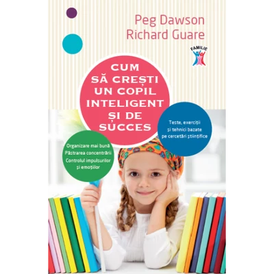 Cum sa cresti un copil inteligent si de succes - Peg Dawson, Richard Guare