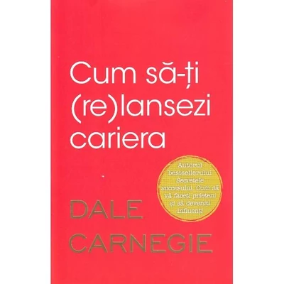 Cum sa-ti (re)lansezi cariera - Dale Carnegie