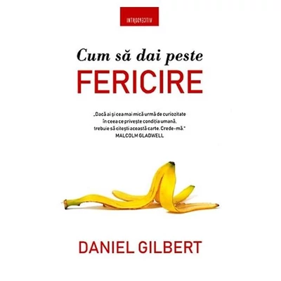 Cum sa dai peste fericire - Daniel Gilbert