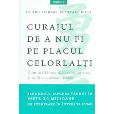 Curajul de a nu fi pe placul celorlalti - Fumitake Koga, Ichiro Kishimi