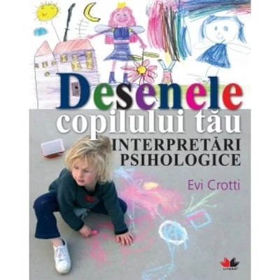 Desenele copilului tau. Interpretari psihologice - Evi Crotti
