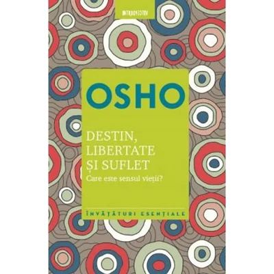 Destin, libertate si suflet. Care este sensul vietii? - Osho