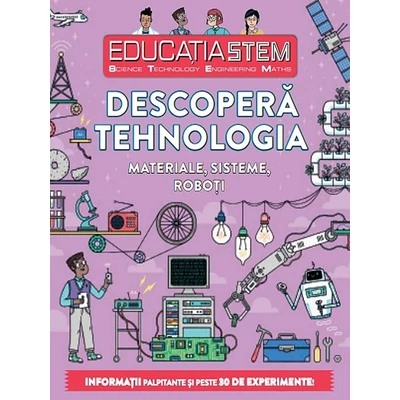 Educatia stem. Descopera tehnologia. Materiale, sisteme, roboti