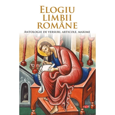 Elogiu limbii romane. Antologie de versuri, articole, maxime
