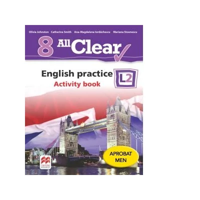 All Clear. English practice. Activity Book. L2. (clasa a VIII-a) - Mariana Stoenescu, Olivia Johnston, Ana-Magdalena Iordachescu, Catherine Smith