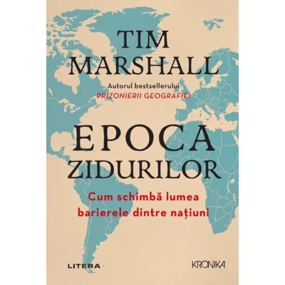 Epoca zidurilor. Cum schimba lumea barierele dintre natiuni - Tim Marshall