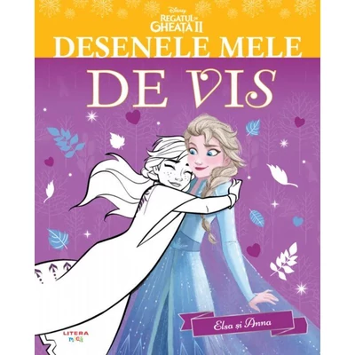 Regatul de gheata II. Desenele mele de vis. Elsa si Anna