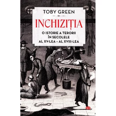Inchizitia. O istorie a terorii in secolele al XV-lea-al - XVII-lea - Toby Green