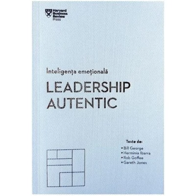 Inteligenta emotionala. Leadership autentic - Bill George, Herminia Ibarra