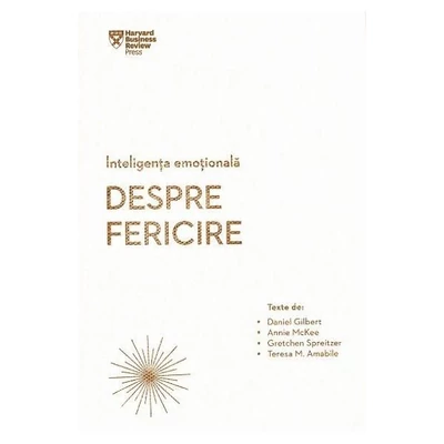Inteligenta emotionala. Despre fericire - Daniel Gilbert, Annie McKee