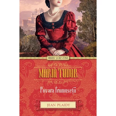 Maria Tudor. Povara frumusetii - Jean Plaidy